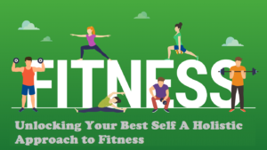 Unlocking Your Best Self A Holistic Approach to Fitness